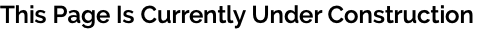 This Page Is Currently Under Construction